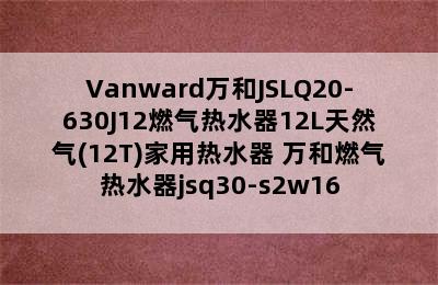 Vanward万和JSLQ20-630J12燃气热水器12L天然气(12T)家用热水器 万和燃气热水器jsq30-s2w16